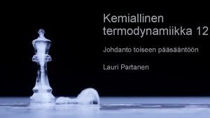 Kemiallinen termodynamiikka 12 Johdanto toiseen psntn Lauri Partanen