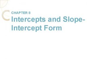 CHAPTER 8 Intercepts and Slope Intercept Form Objectives