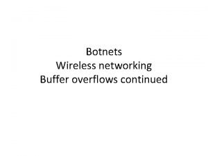 Botnets Wireless networking Buffer overflows continued Botnet Collection