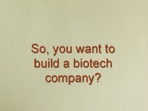 So you want to build a biotech company