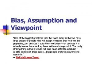 Bias Assumption and Viewpoint One of the biggest