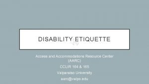 DISABILITY ETIQUETTE Access and Accommodations Resource Center AARC