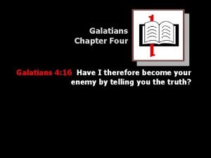 Galatians Chapter Four Galatians 4 16 Have I