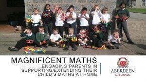 MAGNIFICENT MATHS ENGAGING PARENTS IN SUPPORTINGEXTENDING THEIR CHILDS