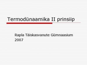 Termodnaamika II prinsiip Rapla Tiskasvanute Gmnaasium 2007 Temodnaamika