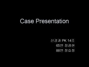 Case Presentation PK 14 65 88 Identifying Data