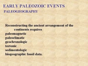 EARLY PALEOZOIC EVENTS PALEOGEOGRAPHY Reconstructing the ancient arrangement