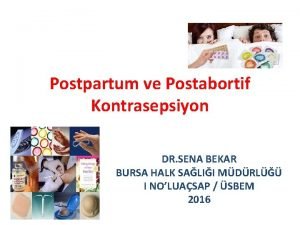 Postpartum ve Postabortif Kontrasepsiyon DR SENA BEKAR BURSA