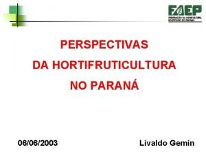 PERSPECTIVAS DA HORTIFRUTICULTURA NO PARAN 06062003 Livaldo Gemin