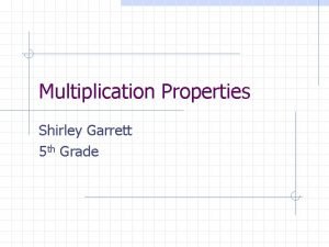 Multiplication Properties Shirley Garrett 5 th Grade Multiplication