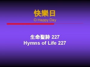 O Happy Day 227 Hymns of Life 227