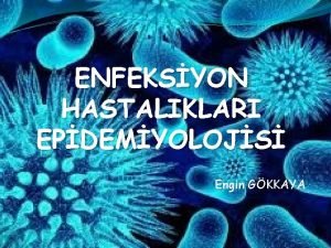 ENFEKSYON HASTALIKLARI EPDEMYOLOJS Engin GKKAYA Epidemiyoloji salk olaylarnn