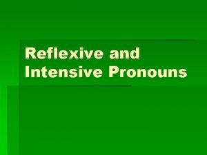 Reflexive and Intensive Pronouns You often use pronouns