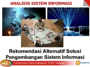 ANALISIS SISTEM INFORMASI Rekomendasi Alternatif Solusi Pengembangan Sistem