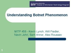 Understanding Botnet Phenomenon MITP 458 Kevin Lynch Will