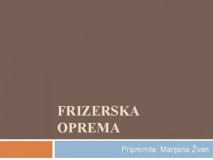 FRIZERSKA OPREMA Pripremila Marijana van Ishodi uenja poznavati