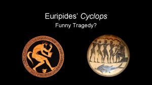 Euripides Cyclops Funny Tragedy SATYR Look here Odysseus