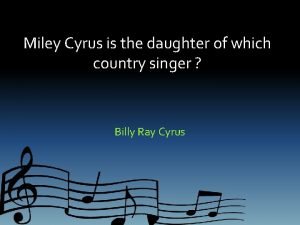 Miley Cyrus is the daughter of which country