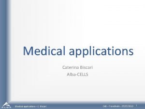 Medical applications Caterina Biscari AlbaCELLS Medical applications C