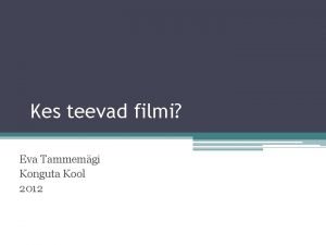 Kes teevad filmi Eva Tammemgi Konguta Kool 2012