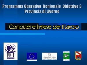 Programma Operativo Regionale Obiettivo 3 Provincia di Livorno