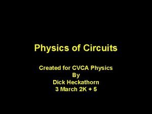 Physics of Circuits Created for CVCA Physics By