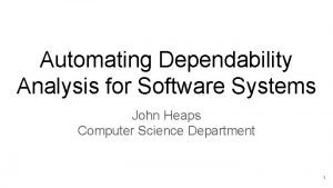 Automating Dependability Analysis for Software Systems John Heaps