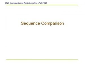 I 519 Introduction to Bioinformatics Fall 2012 Sequence