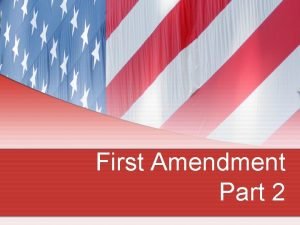 First Amendment Part 2 FIRST AMENDMENT Congress shall