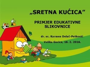 SRETNA KUICA PRIMJER EDUKATIVNE SLIKOVNICE dr sc Karmen