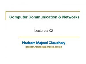 Computer Communication Networks Lecture 02 Nadeem Majeed Choudhary