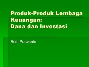 ProdukProduk Lembaga Keuangan Dana dan Investasi Budi Purwanto