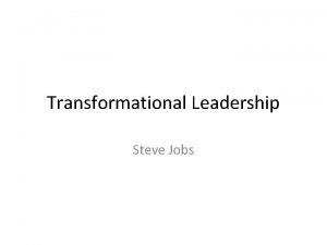 Transformational Leadership Steve Jobs Transformational Leadership What it