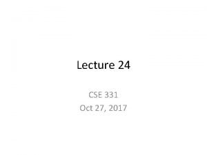 Lecture 24 CSE 331 Oct 27 2017 And