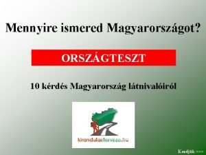 Mennyire ismered Magyarorszgot ORSZGTESZT 10 krds Magyarorszg ltnivalirl