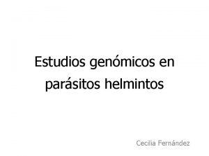 Estudios genmicos en parsitos helmintos Cecilia Fernndez Estudios