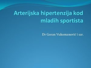 Arterijska hipertenzija kod mladih sportista Dr Goran Vukomanovi