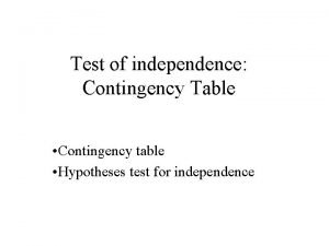 Test of independence Contingency Table Contingency table Hypotheses