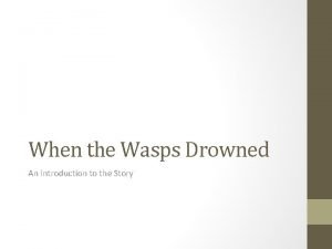 When the Wasps Drowned An Introduction to the