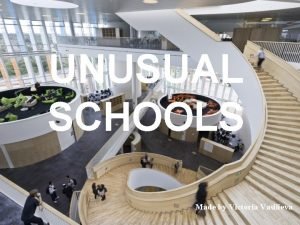 UNUSUAL SCHOOLS Made by Victoria Vasilieva Compong Luong