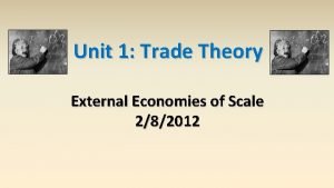 Unit 1 Trade Theory External Economies of Scale