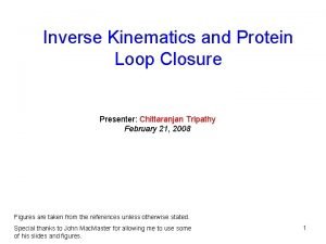 Inverse Kinematics and Protein Loop Closure Presenter Chittaranjan