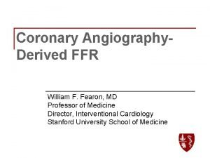 Coronary Angiography Derived FFR William F Fearon MD