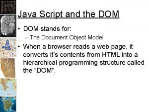 Java Script and the DOM DOM stands for