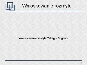 Wnioskowanie rozmyte Wnioskowanie w stylu Takagi Sugeno 1