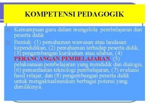 KOMPETENSI PEDAGOGIK Kemampuan guru dalam mengelola pembelajaran dan