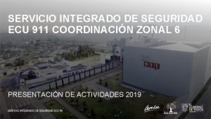 SERVICIO INTEGRADO DE SEGURIDAD ECU 911 COORDINACIN ZONAL