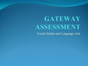 GATEWAY ASSESSMENT Social Studies and Language Arts What