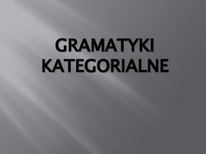 GRAMATYKI KATEGORIALNE Podstawowe kategorie syntaktyczne wyrae nazwy n