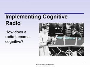 Implementing Cognitive Radio How does a radio become